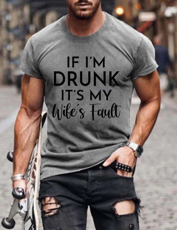 If I'm Drunk It's My Wife's Fault T-Shirt