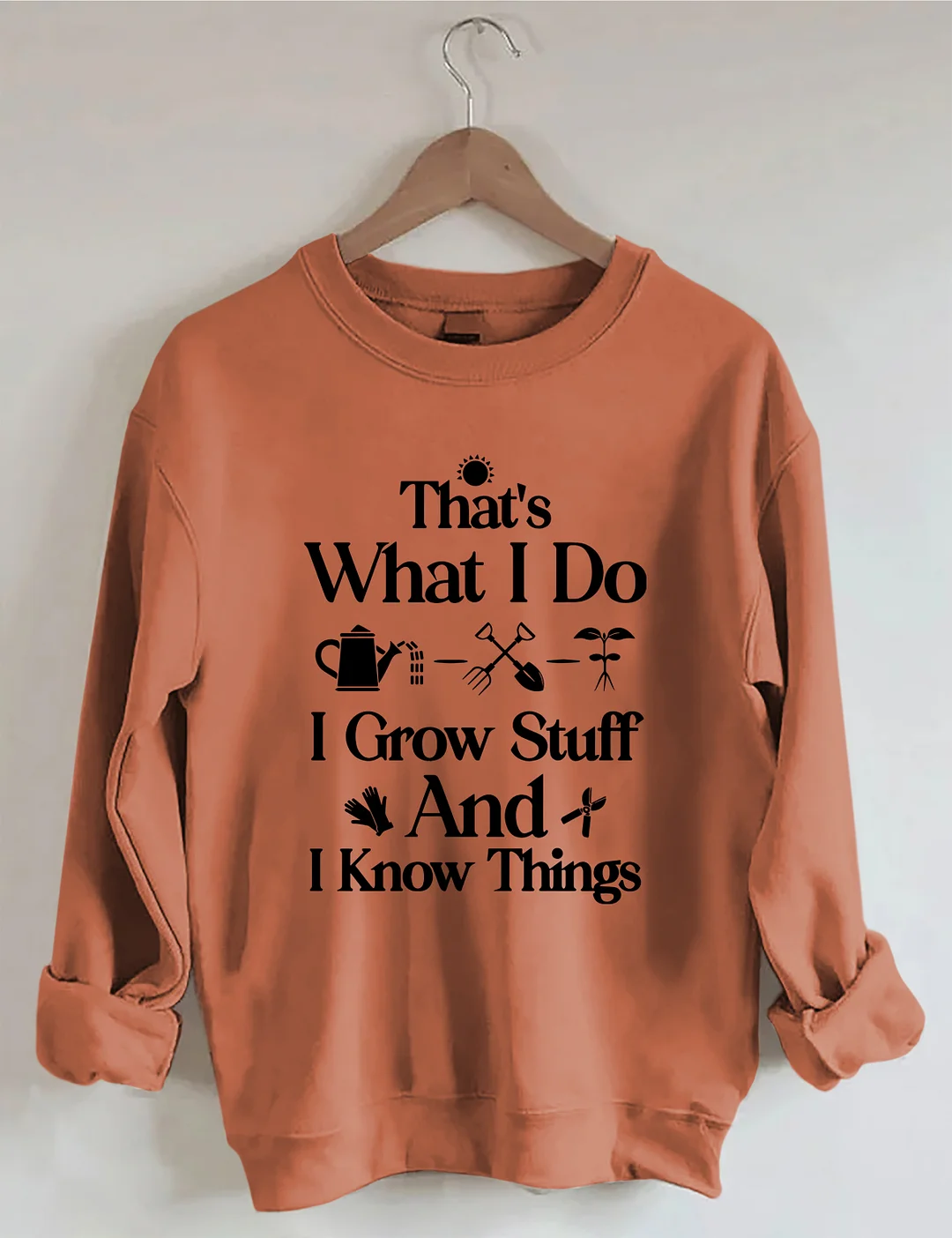 That's What I Do I Grow Stuff And I Know Things Garden Sweatshirt