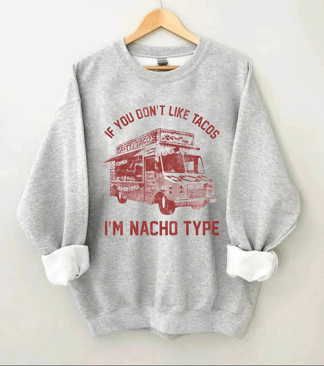 If You Don't Like Tacos I'm Nacho Type Sweatshirt