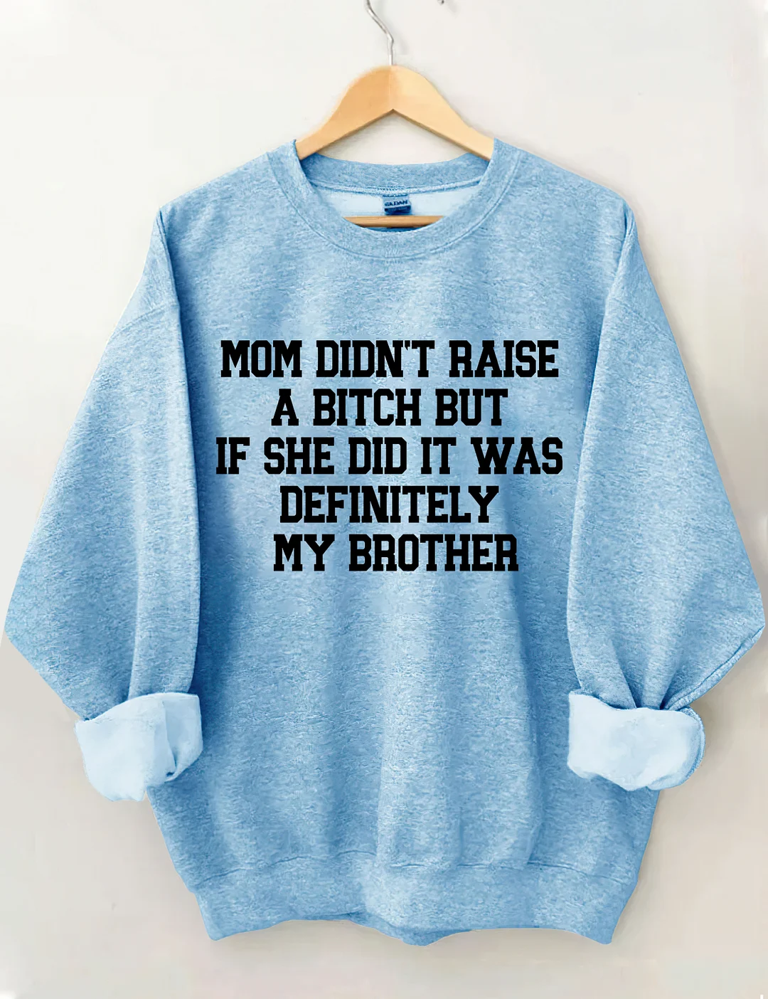 Mom Didn't Raise A Bitch But If She Did It Was Definitely My Brother Sweatshirt