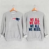 We All We Got We All We Need Patriots Sweatshirt