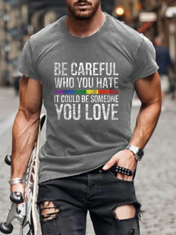 Men's Be Careful Who You Hate It Could Be Someone You Love Rainbow LGBT Print T-Shirt socialshop