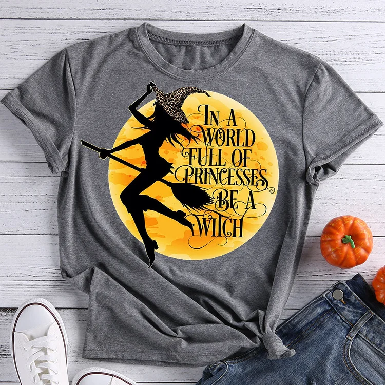 In a world full of princess be a Witch Halloween T-Shirt Tee -07869