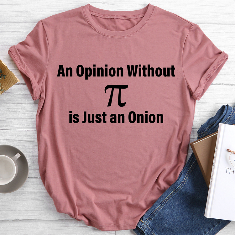 Opinion Without Pi is Just an Onion Math T-Shirt Tee