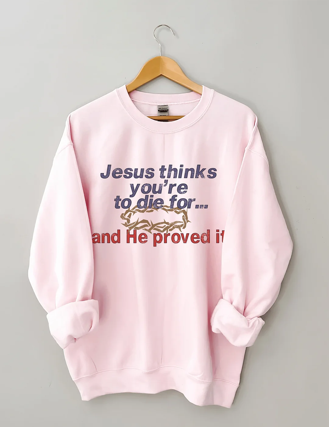 Jesus Thinks You're To Die For Love of God Sweatshirt