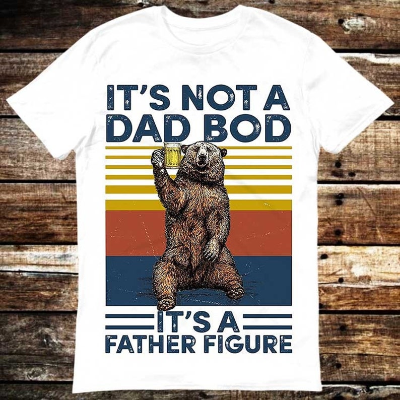 It's Not A Dad Bod It's Father Figure Dad Day Fathers Day Gift T Shirt.