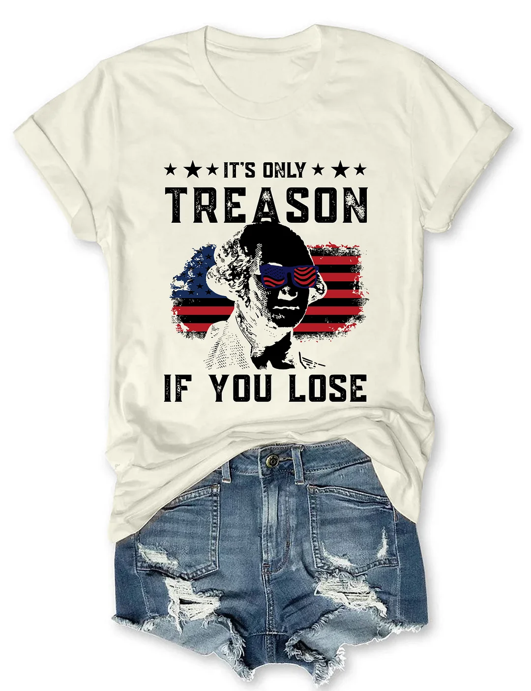 It's Only Treason If You Lose Funny 4th of July T-shirt