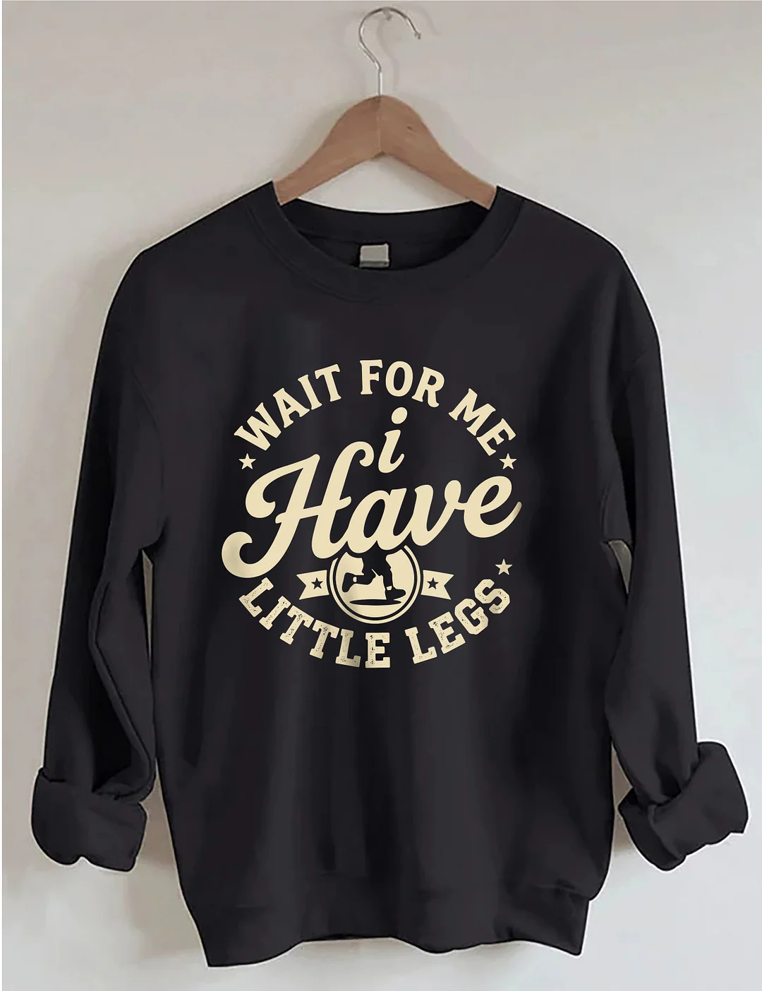 Wait For Me I Have Little Legs Sweatshirt