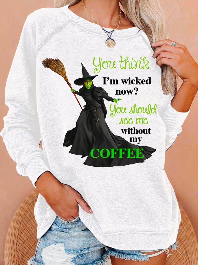 Womens Halloween You Think I'm Wicked Now? You Should See Me Without My Coffee Sweatshirts