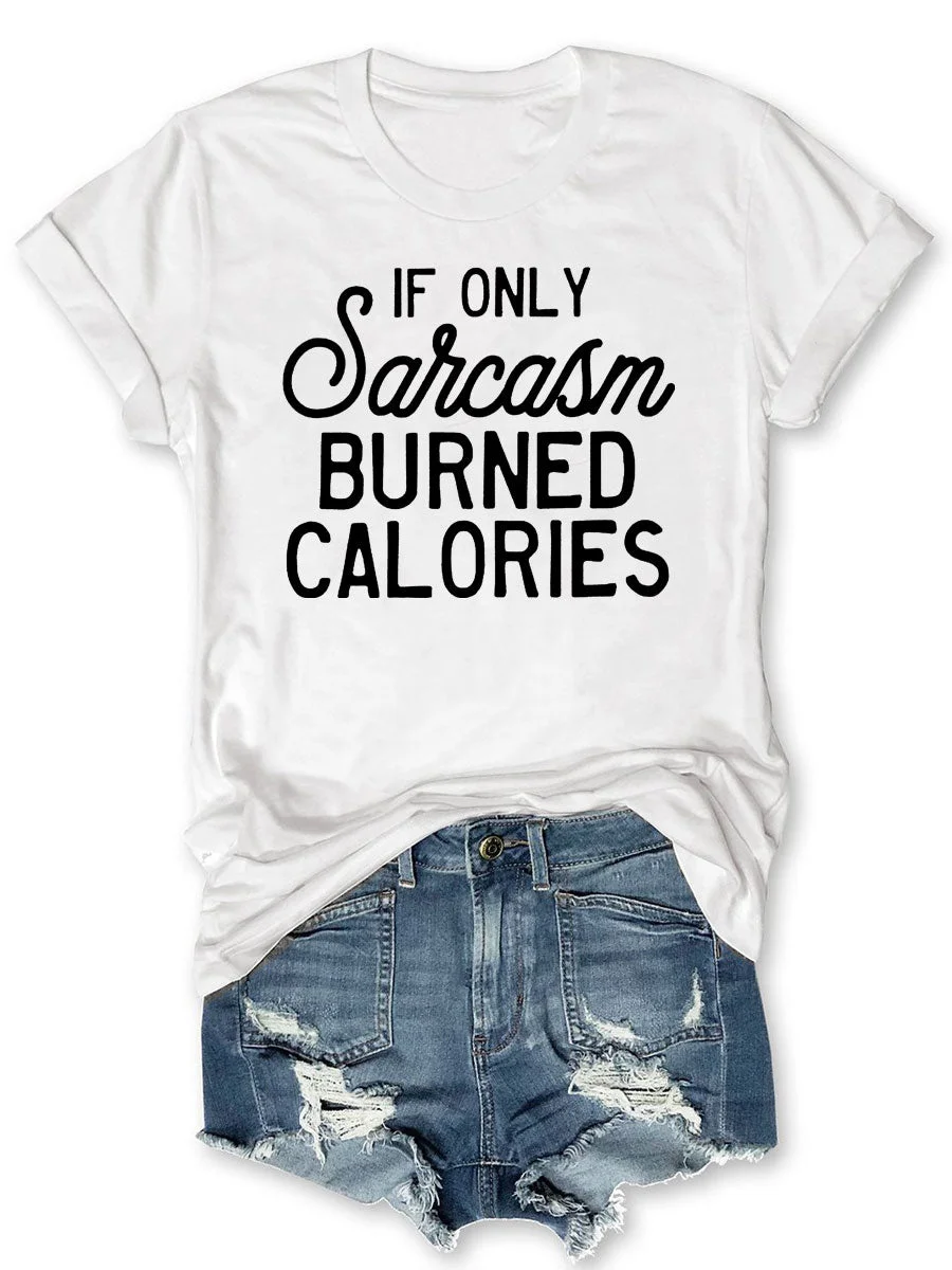 If Only Sarcasm Burned Calories T-shirt