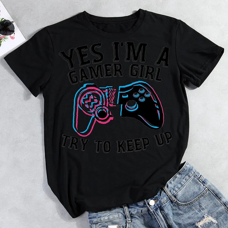 Yes I'm A Gamer Girl Try To Keep Up Round Neck T-shirt-Annaletters