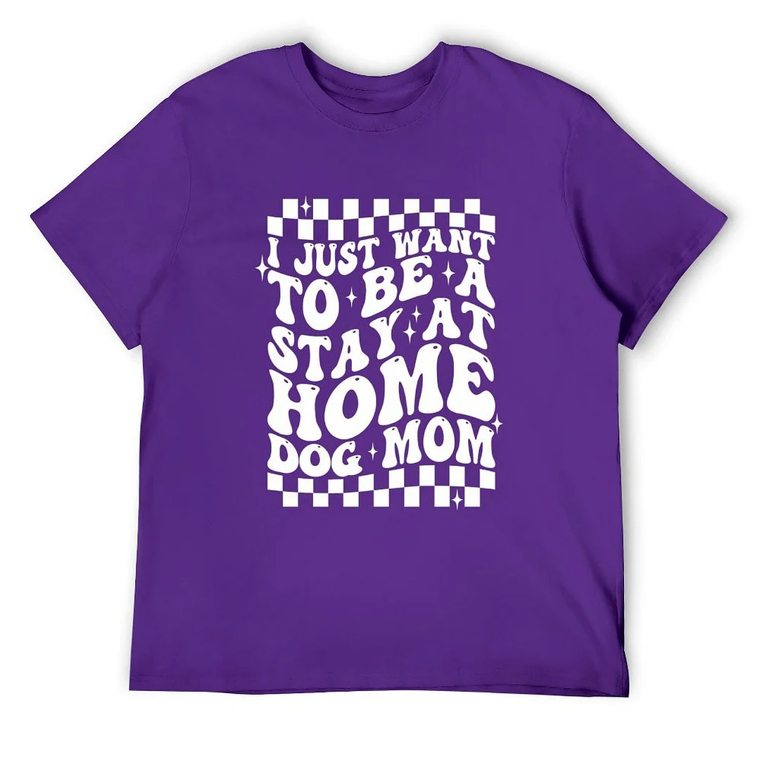 Printed Unisex Short Sleeve Cotton T-shirt for Men and Women Pattern I Just Want To Be a Stay At Home Dog Mom