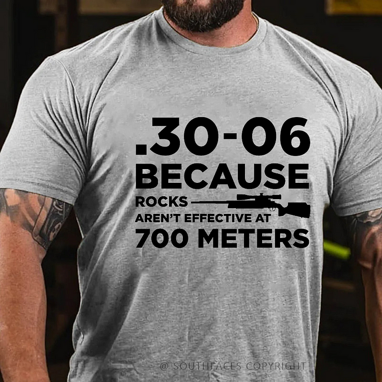 30-06 308 Because Rocks Aren'T Effective At 700 Meters Men's T-shirt