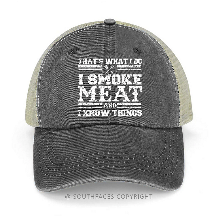 That's What I Do I Smoke Meat And I Know Things Trucker Cap