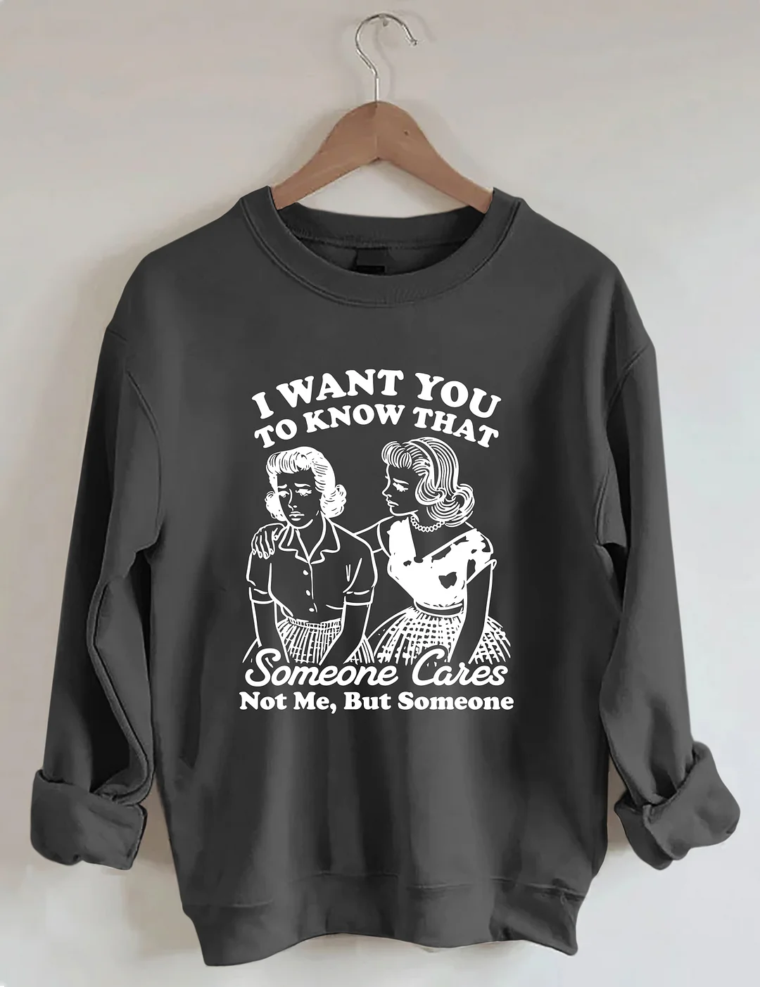 I Want You To Know Someone Cares Not Me But Someone Sweatshirt