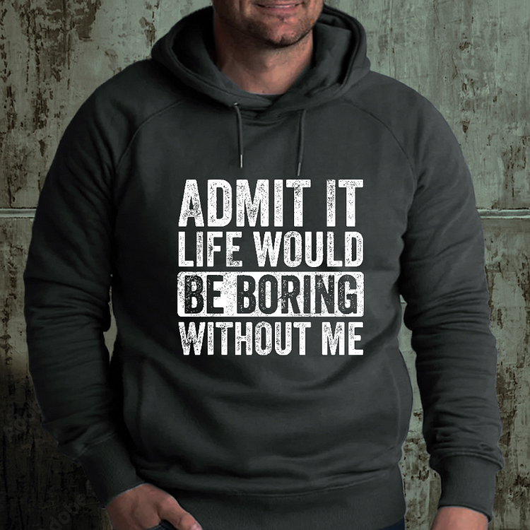 Admit It Life Would Be Boring Without Me Men's Hoodie socialshop