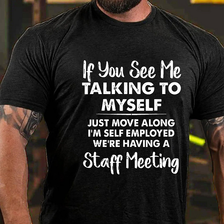 If You See Me Talking To Myself Just Move Along I'm Self Employed Funny Sarcastic T-shirt