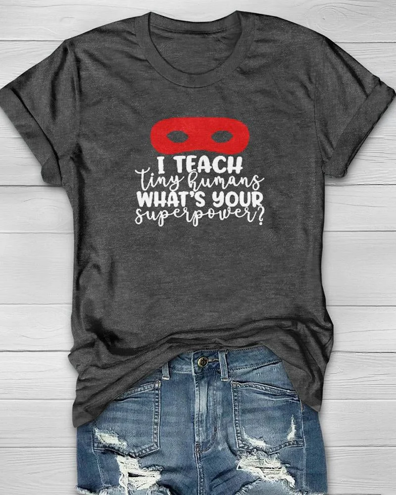 Women's I Teach Tiny Humans What is Your Super Power Print Teacher Back To School T Shirt