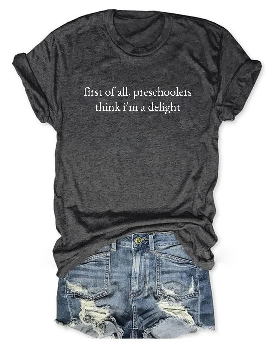 First Of All Preschoolers Think I'm A Delight T-shirt