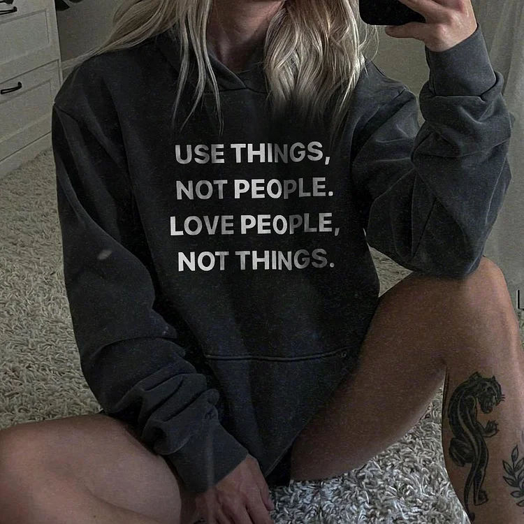 Use Things, Not People. Love People, Not Things Hoodie