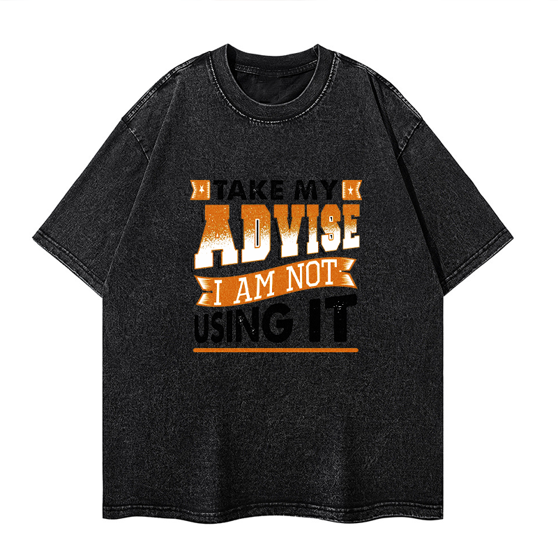 Take My Advice I Am Not Using It Washed T-shirt ctolen