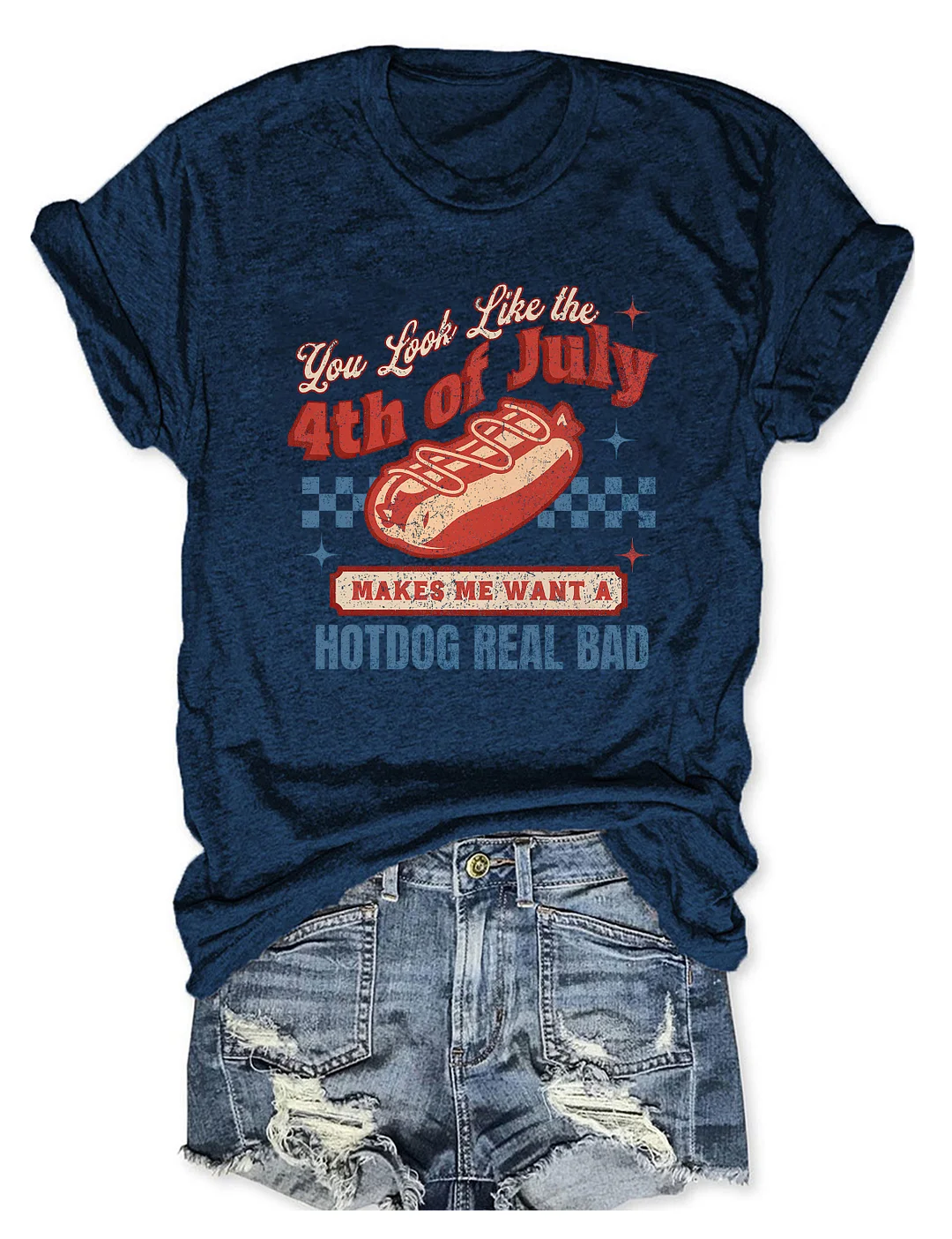 You Look Like The 4th Of July Makes Me Want A Hot Dog Real Bad T-Shirt