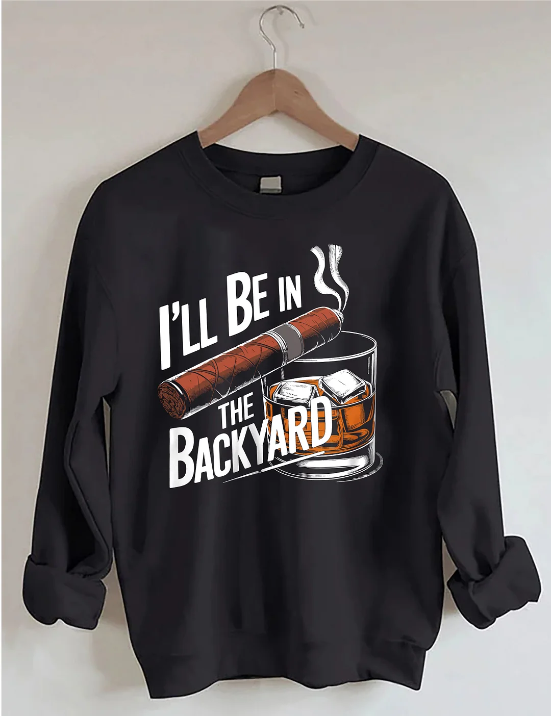 I'll Be In The Backyard Cigar Whiskey Sweatshirt