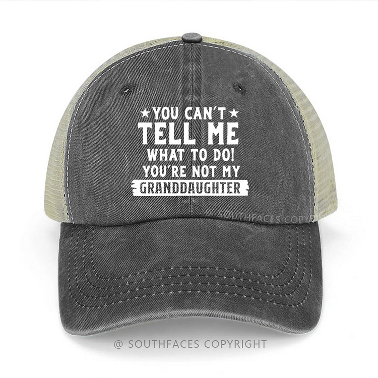 You Can't Tell Me What To Do You're Not My Granddaughter Trucker Cap