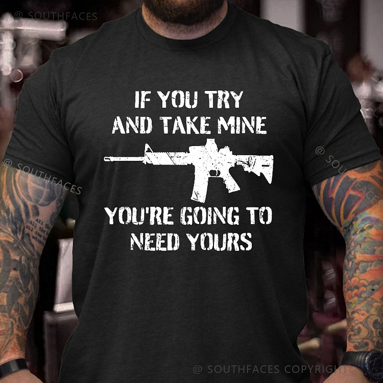 If You Try And Take Mine You're Going To Need Yours Sarcastic Gun Print T-shirt