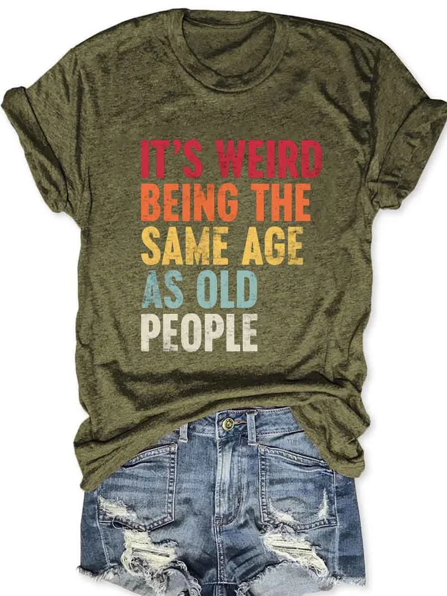 It's Weird Being The Same Age As Old People T-Shirt