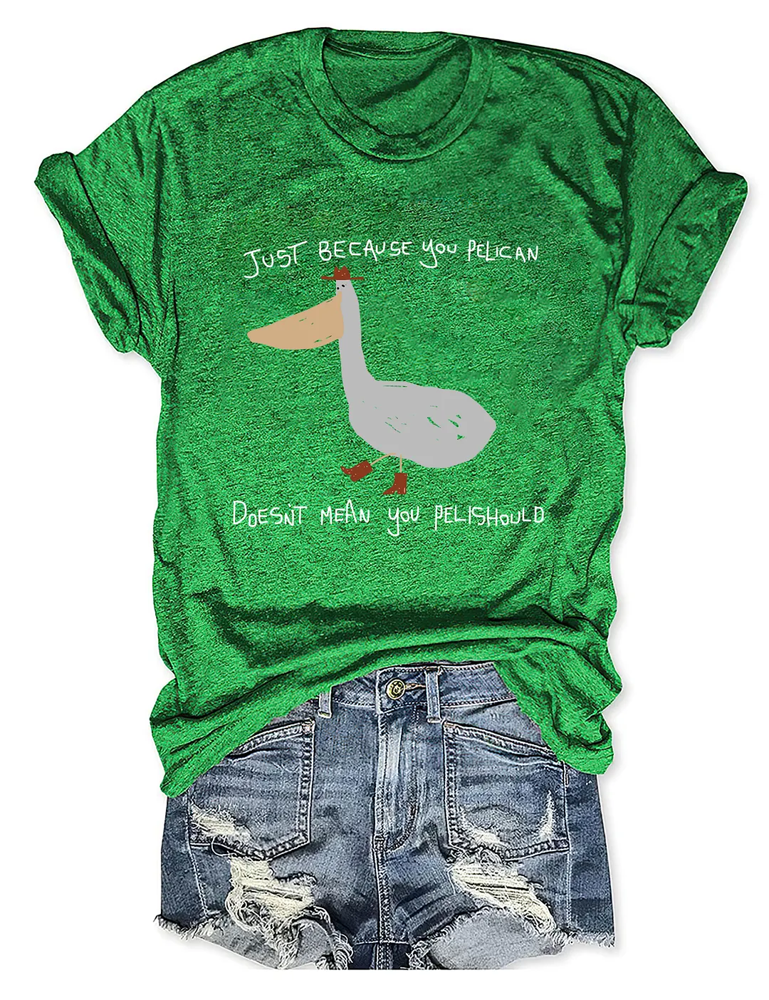Just Because You Pelican T-shirt