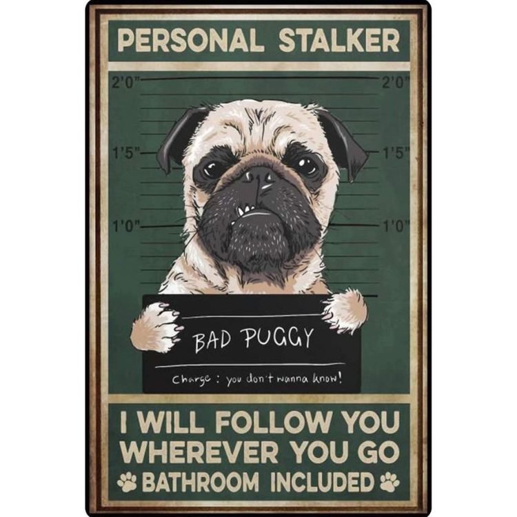 Bad Puggy Personal Stalker I Will Follow You Wherever You Go - Vintage Tin Signs/Wooden Signs - 7.9x11.8in & 11.8x15.7in