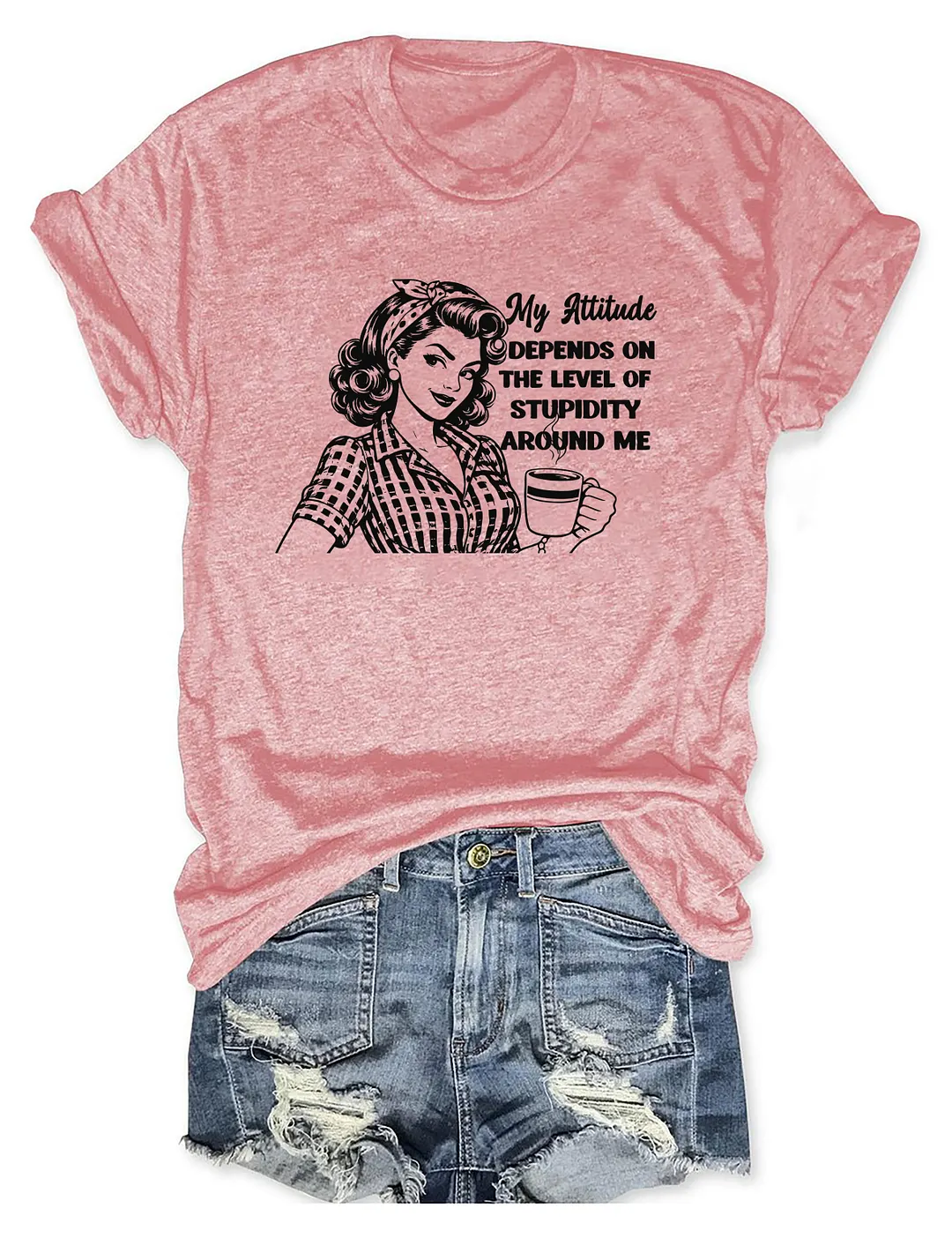 My Attitude Depends On The Level Of Stupidity Around Me T-shirt