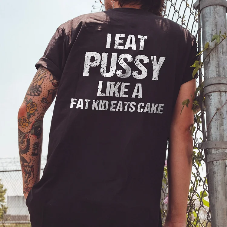 I Eat Pu**y Like A Fat Kid Eats Cake T-shirt