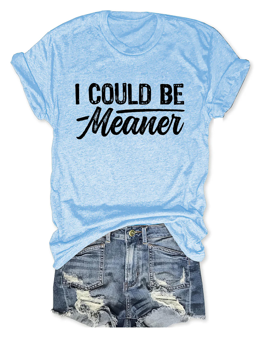 I Could Be Meaner T-shirt