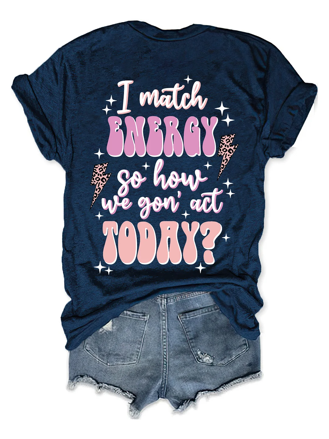 I Match Energy So How We Gon' Act Today T-shirt