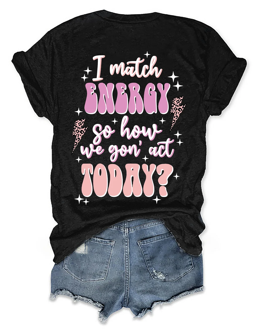 I Match Energy So How We Gon' Act Today T-shirt