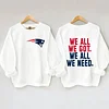 We All We Got We All We Need Patriots Sweatshirt