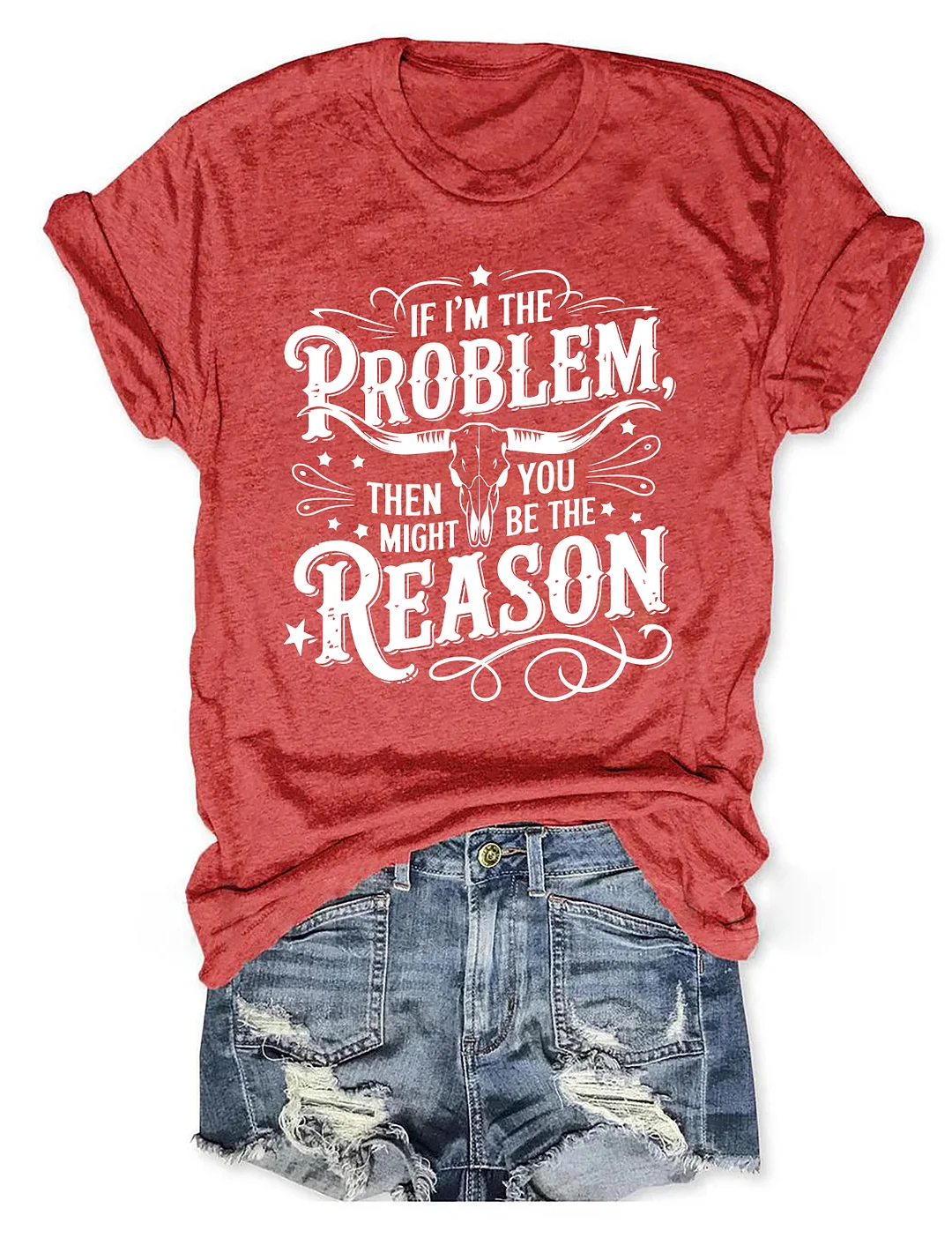 If I'm The Problem Then You Might Be The Reason T-shirt