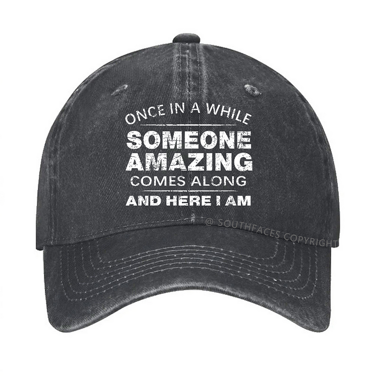 Once In A While Someone Amazing Comes Along And Here I Am Hat