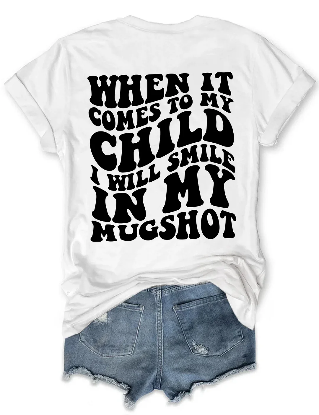 When It Comes To My Child I Will Smile In My Mugshot T-Shirt