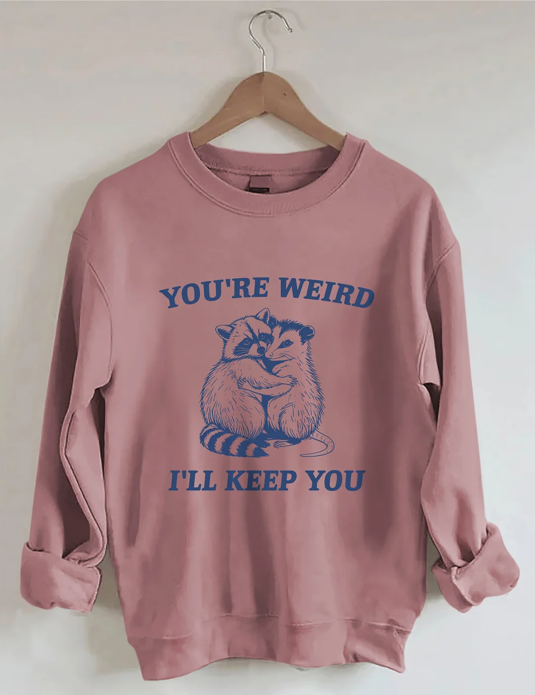 You're Weird I'll Keep You Sweatshirt