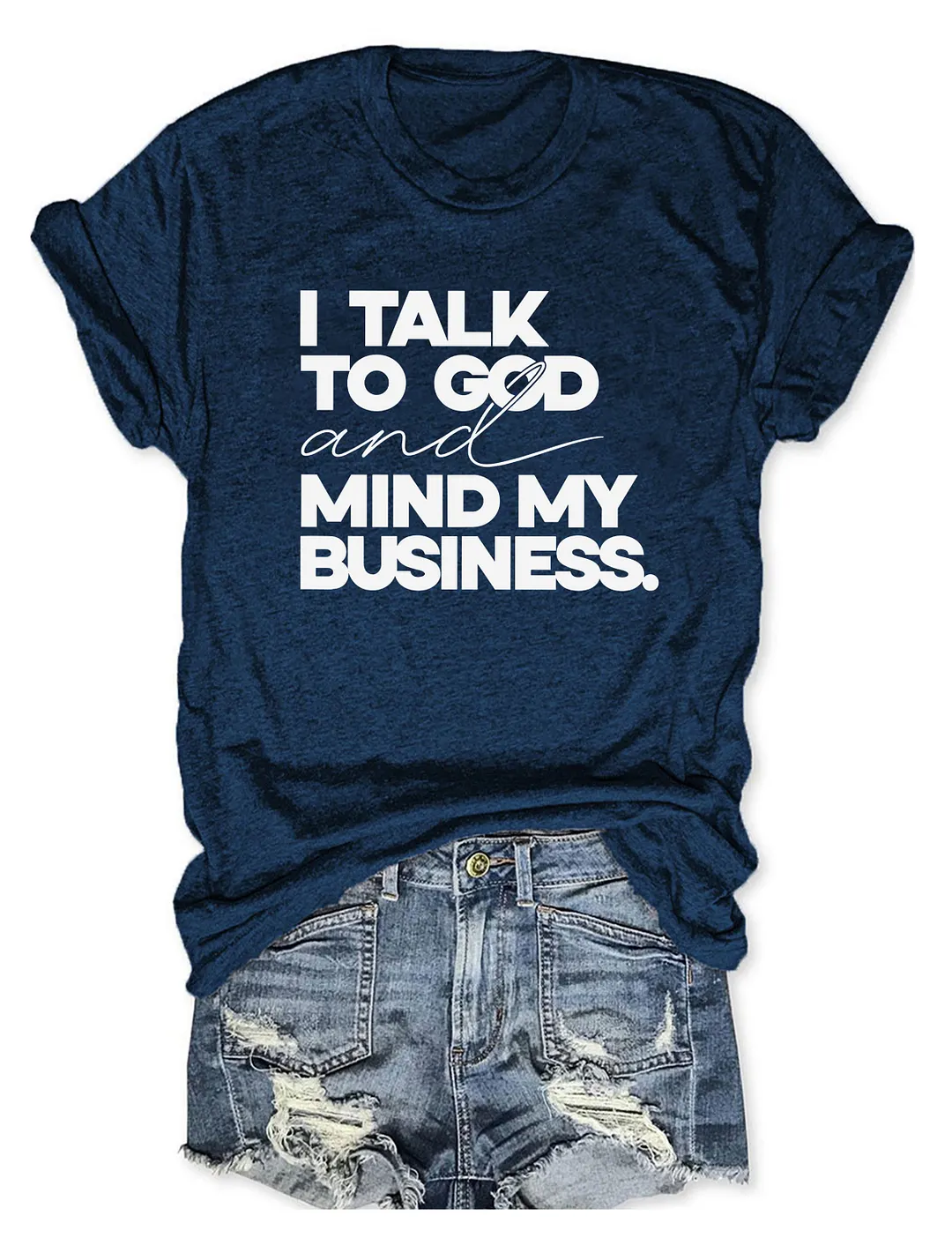 I Talk To God And Mind My Business T-shirt