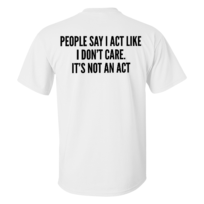 Livereid People Say I Act Like I Don't Care Printed T-shirt - Livereid