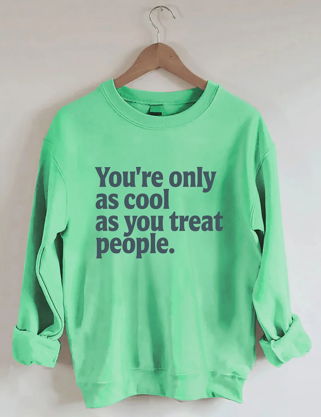 You're Only As Cool As You Treat People Sweatshirt