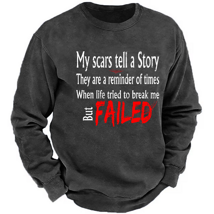 My Scars Tell A Story They Are A Reminder Of Times When Life Tried To Break Me But Failed Sweatshirt