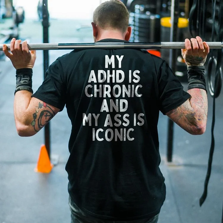 My Adhd Is Chronic And My Ass Is Iconic T-shirt