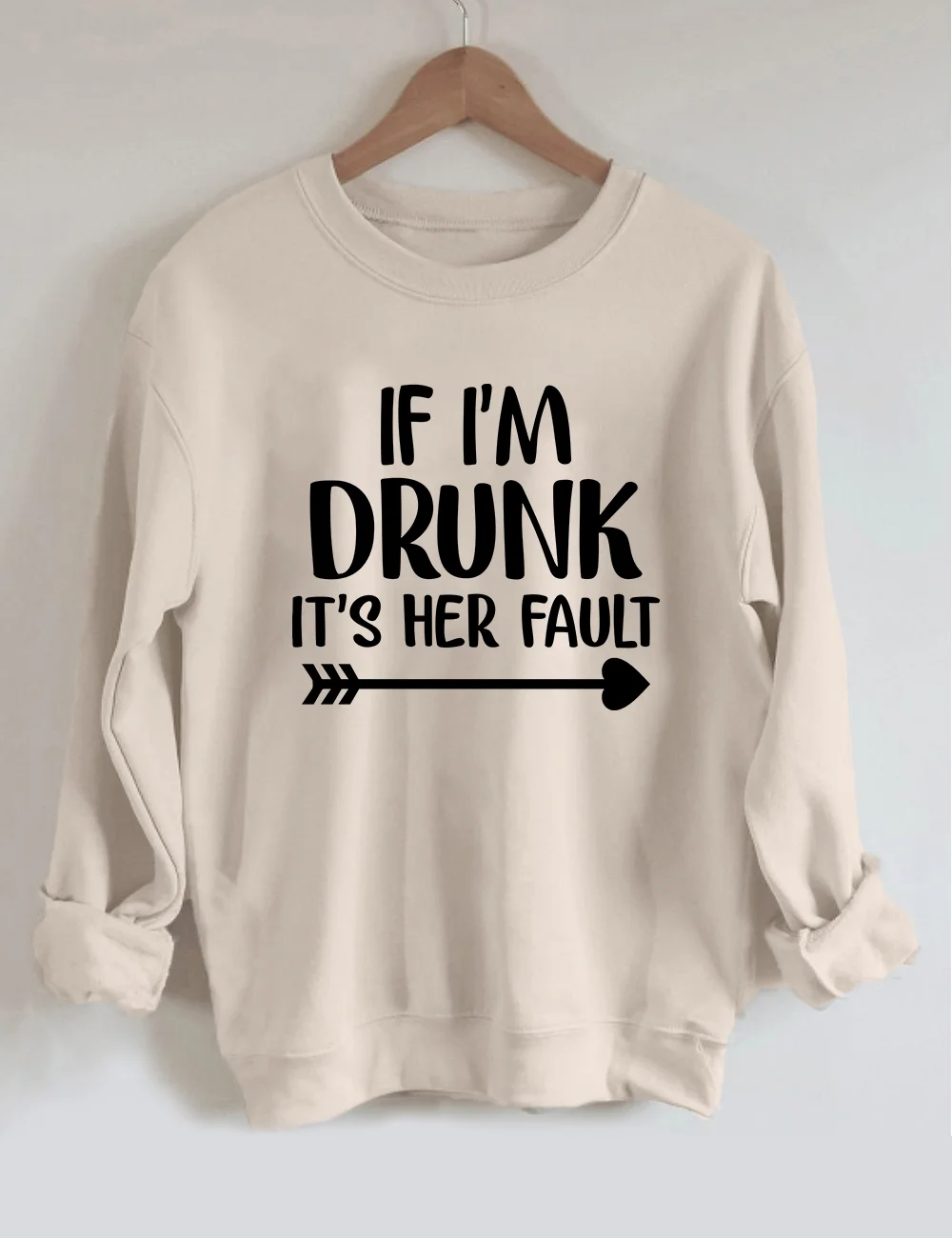 If I'm Drunk It's Her Fault Sweatshirt