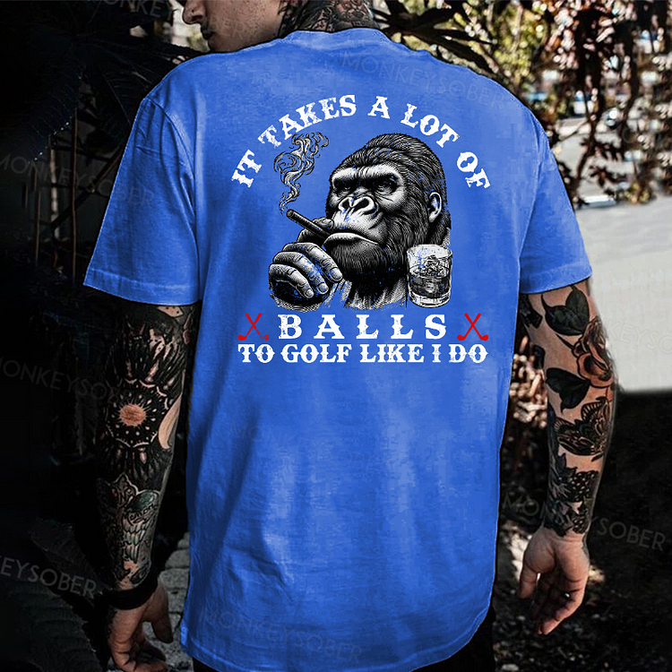 It Takes A Lot Of Balls To Golf Like I Do Monkey T-shirt