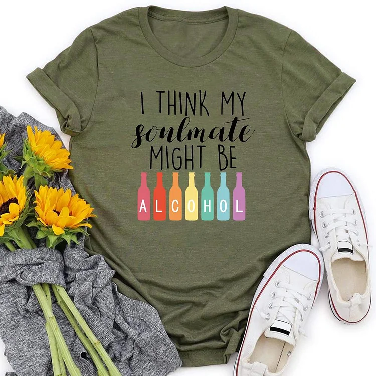 I Think My Soulmate Might Be Alcohol T-shirt Tee-04274